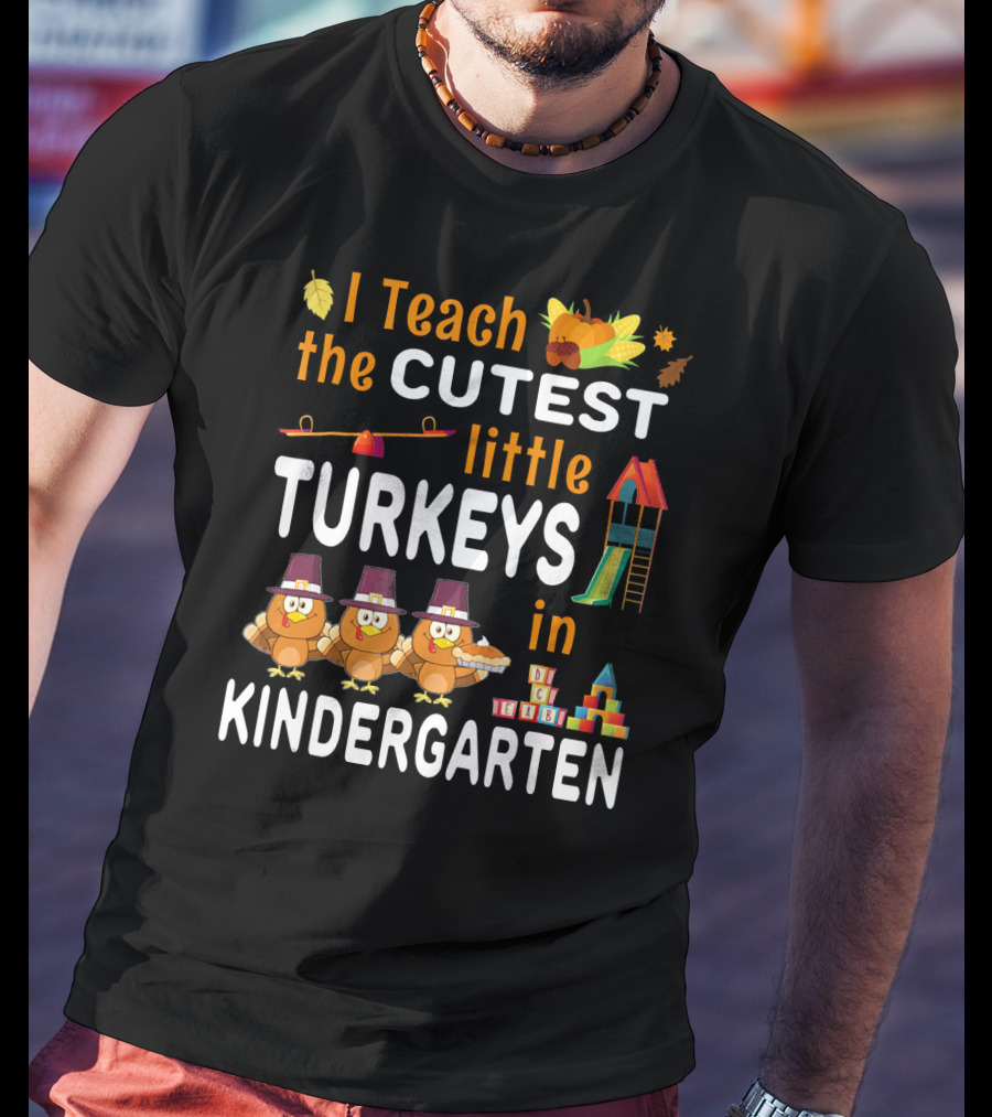 I Teach The Cutest Little Turkeys In Kindergarten T-Shirt