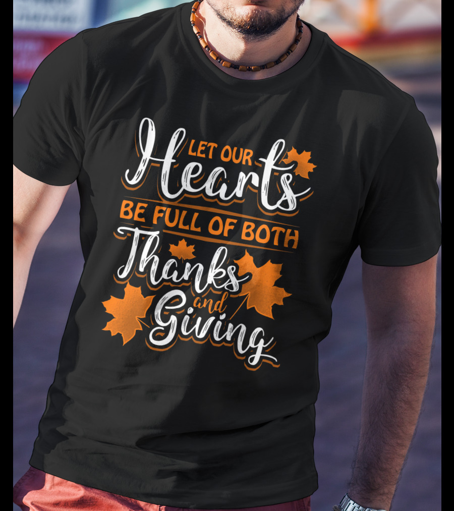Let Our Hearts Be Full Of Both Thanks And Giving T-Shirt