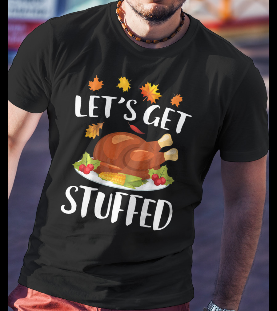 Let's Get Stuffed Funny Thanksgiving Turkey Festive T-Shirt
