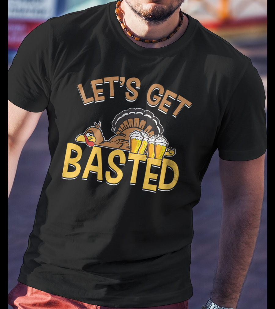 Let's Get Basted Thanksgiving Day Turkey Beer T-Shirt