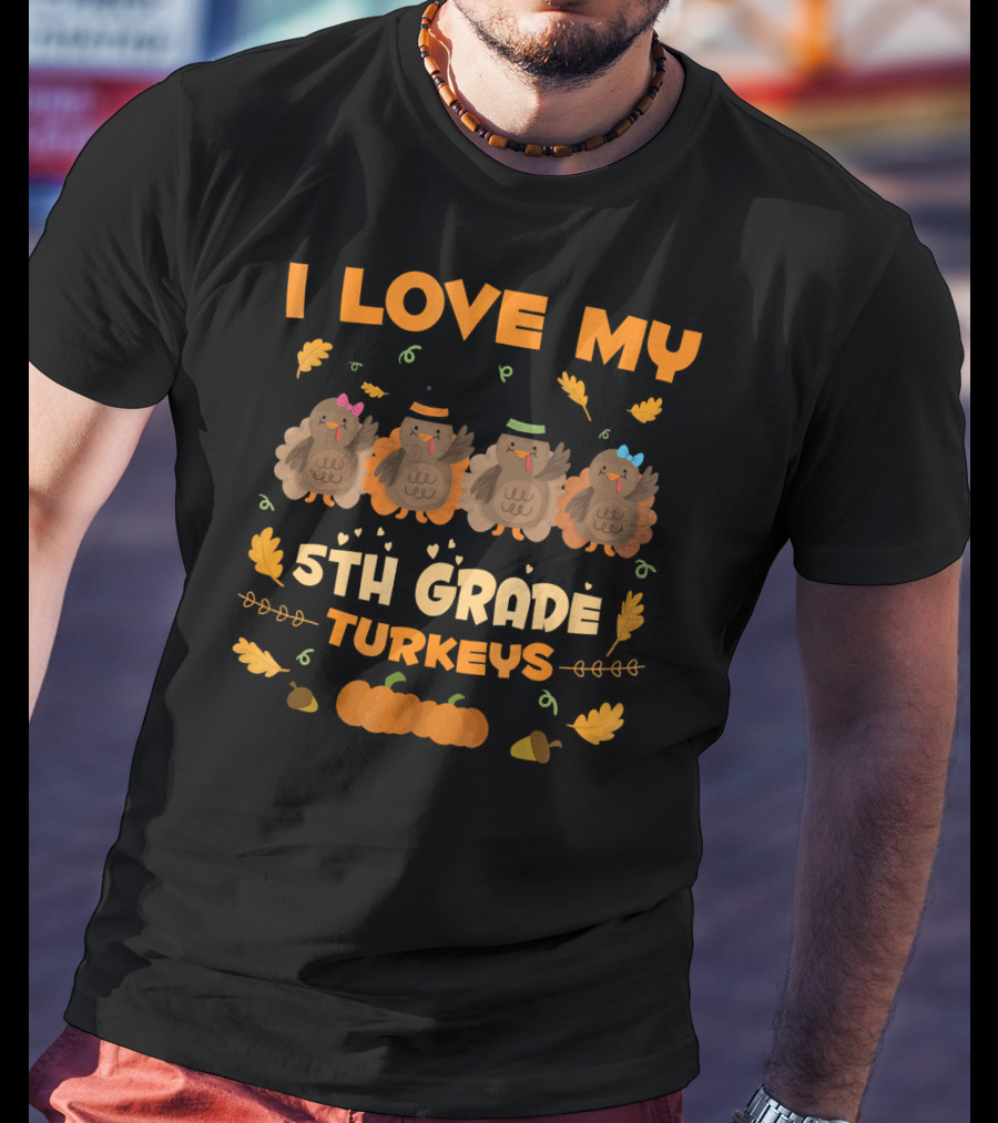 I Love My 5th Grade Turkeys Thanksgiving Theme With Cute Cartoon Turkeys And Autumn Leaves T-Shirt