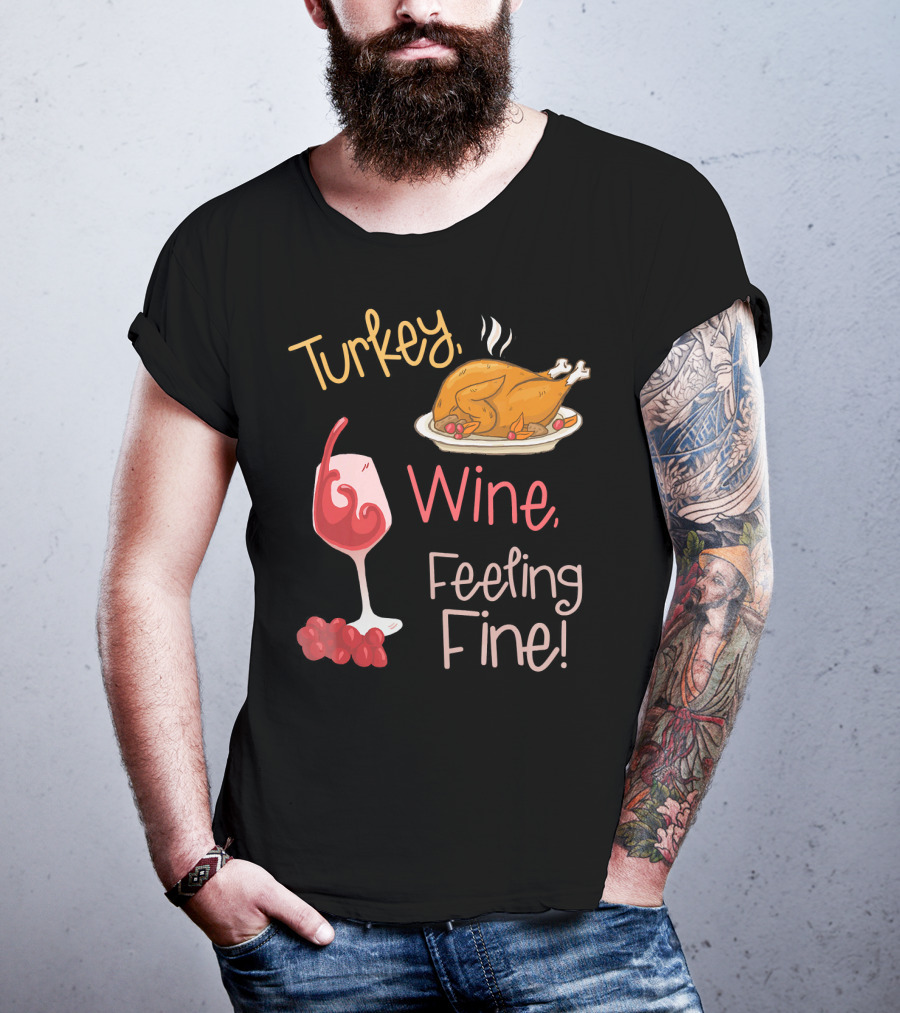 Turkey Wine Feeling Fine Thanksgiving Humor T-Shirt
