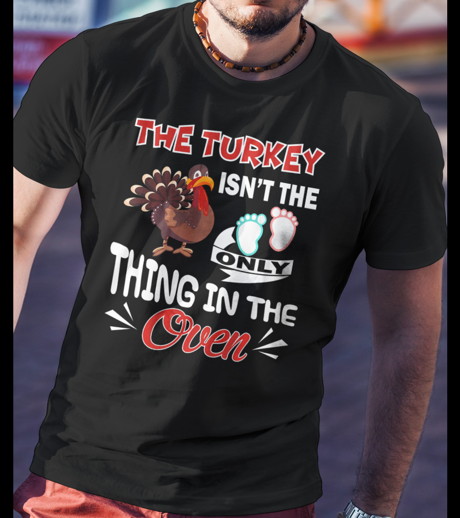 The Turkey Isn't The Only Thing IN The Oven With Baby Footprints T-Shirt