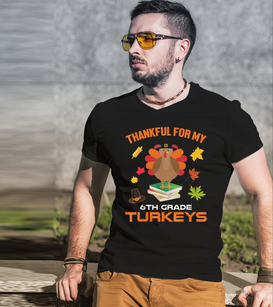 Thankful For My 6th Grade Turkeys T-Shirt