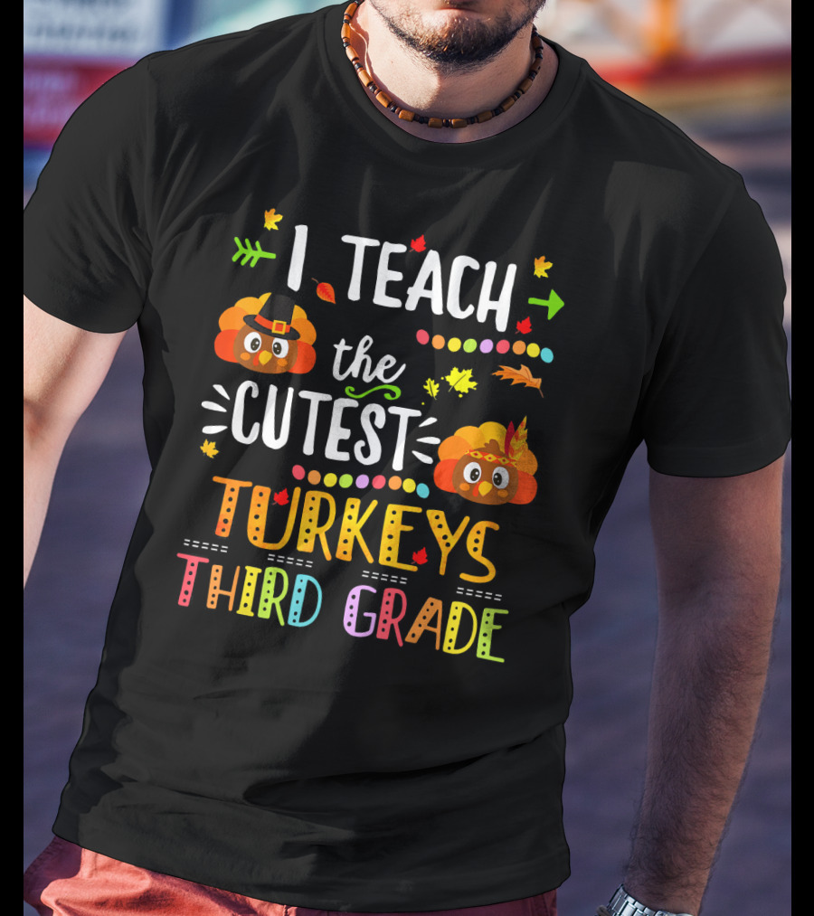 I Teach The Cutest Turkeys Third Grade T-Shirt