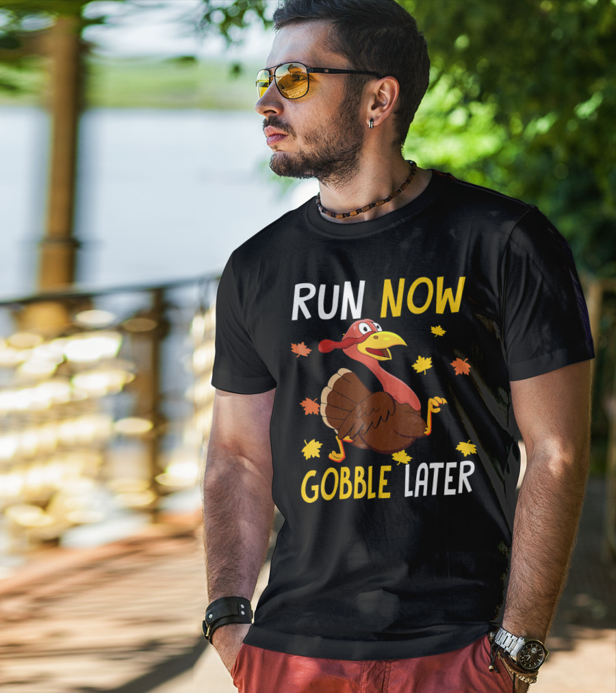 RUN NOW GOBBLE LATER Turkey Thanksgiving Run T-Shirt