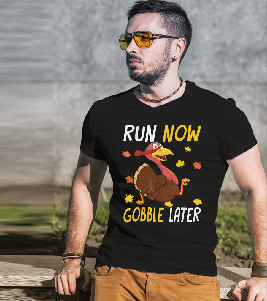 RUN NOW GOBBLE LATER Turkey Thanksgiving Run T-Shirt