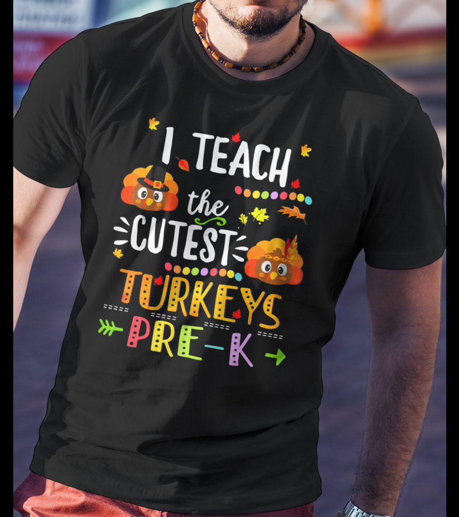 I Teach The Cutest Turkeys Pre K Thanksgiving Leaves Fall T-Shirt