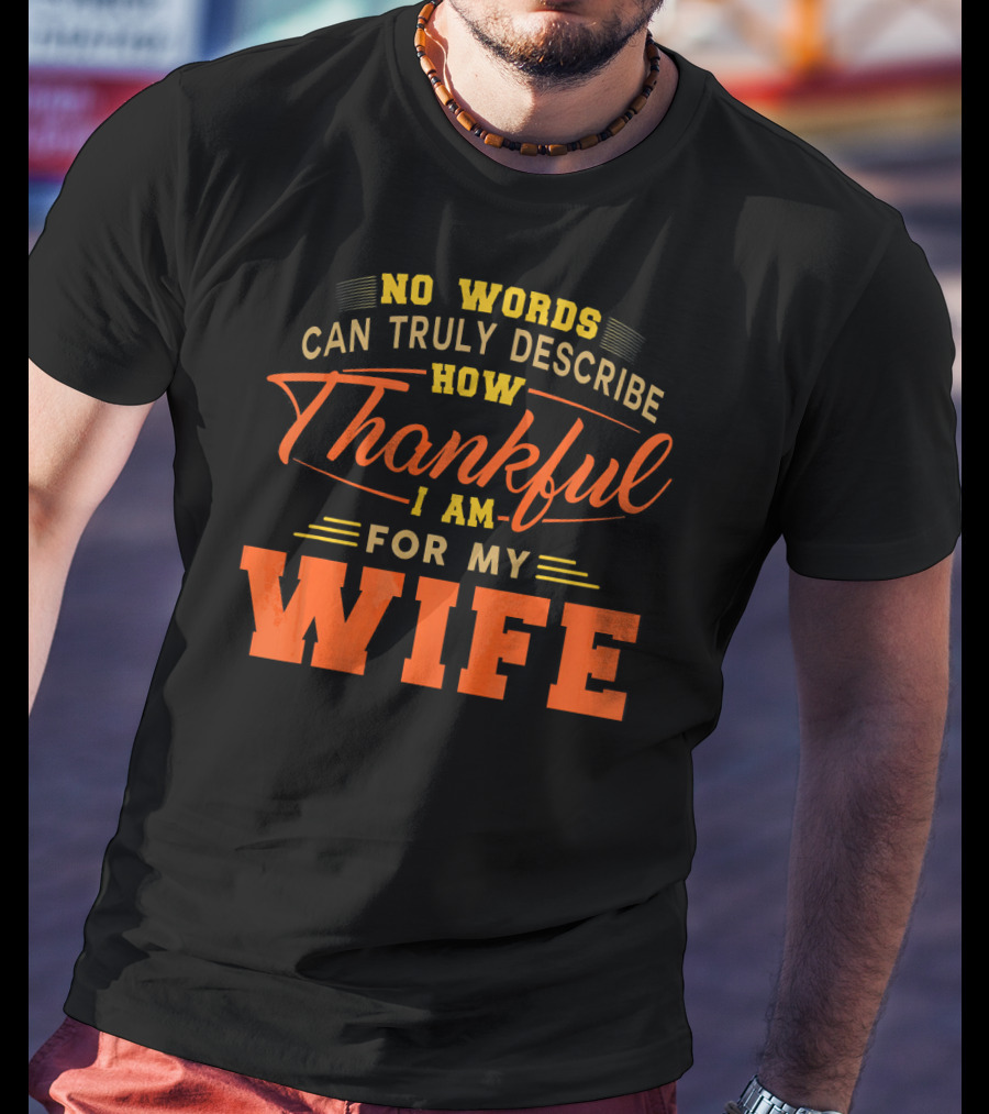 No Words Can Truly Describe How Thankful I Am For My Wife T-Shirt