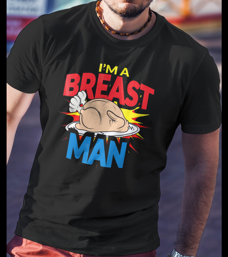 I'm A Breast Man Thanksgiving Turkey Breast Man T-Shirt