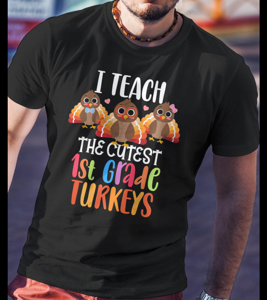 I Teach The Cutest 1st Grade Turkeys T-Shirt