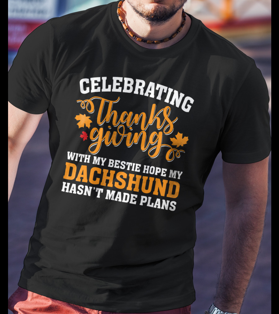 Celebrating Thanksgiving With My Bestie Hope My Dachshund Hasn't Made Plans T-Shirt