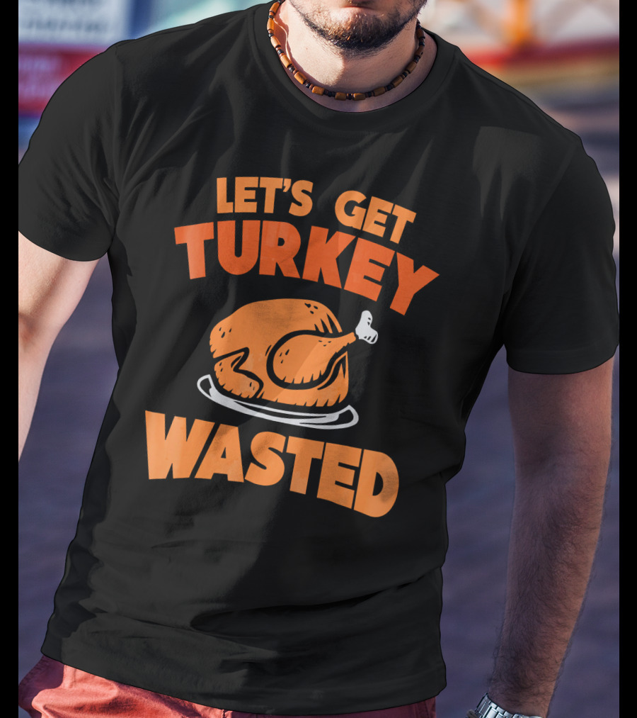 Let's Get Turkey Wasted Thanksgiving Pun T-Shirt