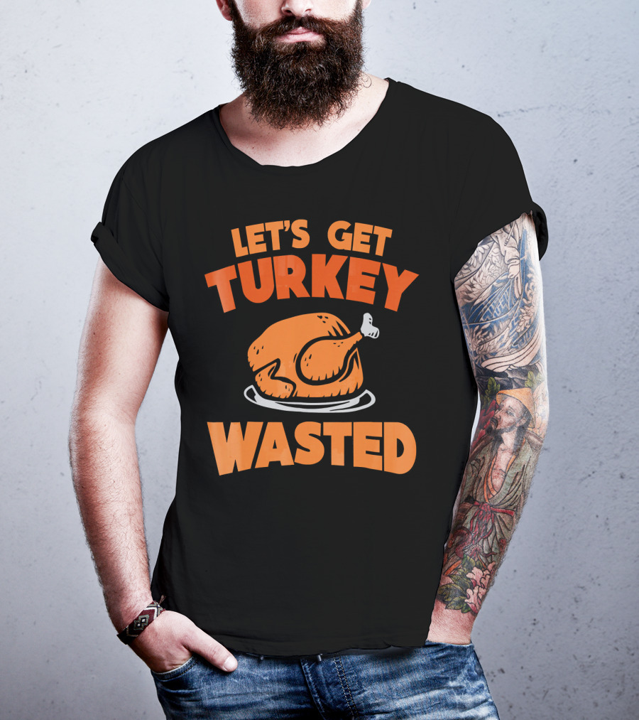 Let's Get Turkey Wasted Thanksgiving Pun T-Shirt