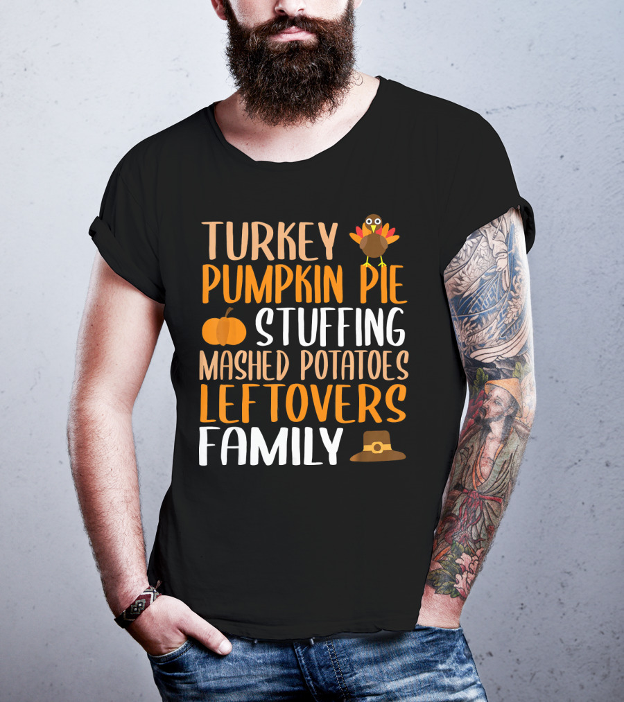 Thanksgiving Turkey Pumpkin Pie Stuffing Mashed Potatoes Leftovers Family T-Shirt