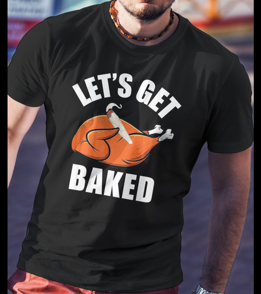 Mens Womens Funny Let's Get Baked Turkey Thanksgiving Humor T-Shirt