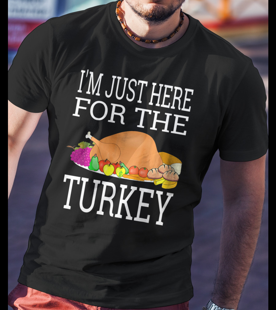 I'm Just Here For The Turkey Funny Thanksgiving Holiday T-Shirt