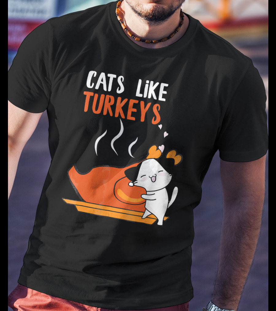Cats Like Turkeys Funny Thanksgiving Cats And Turkey T-Shirt