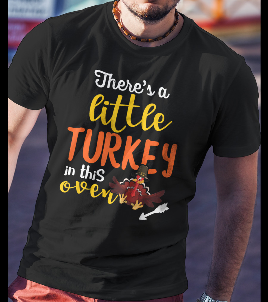 There's A Little Turkey In This Oven T-Shirt