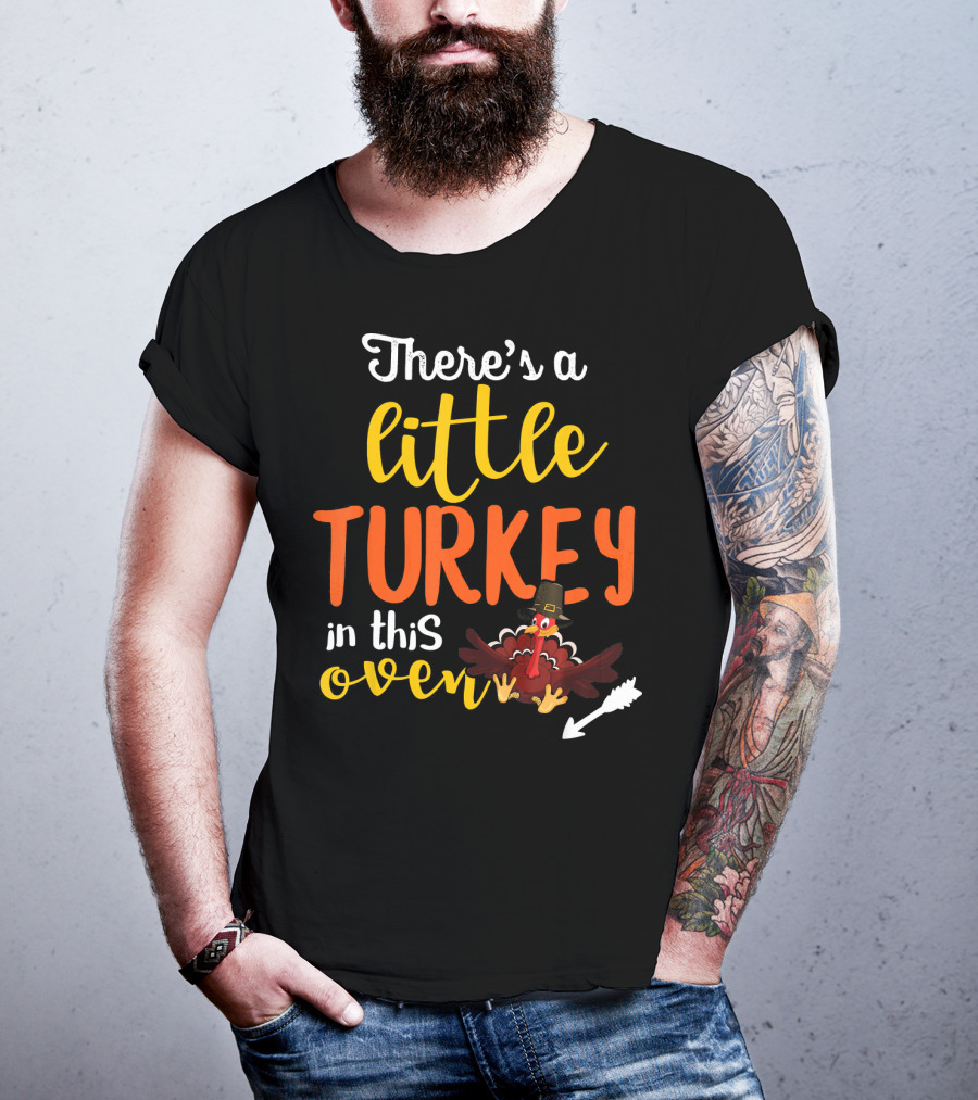 There's A Little Turkey In This Oven T-Shirt