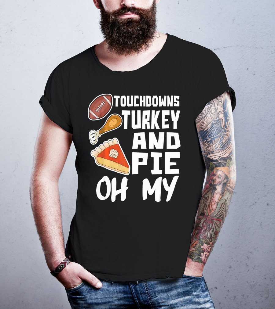 Touchdowns Turkey And Pie Oh My Thanksgiving Holiday Dinner Football T-Shirt
