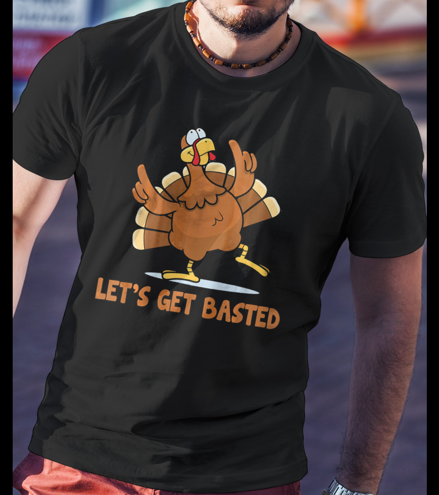Let's Get Basted Turkey Thanksgiving Humor T-Shirt