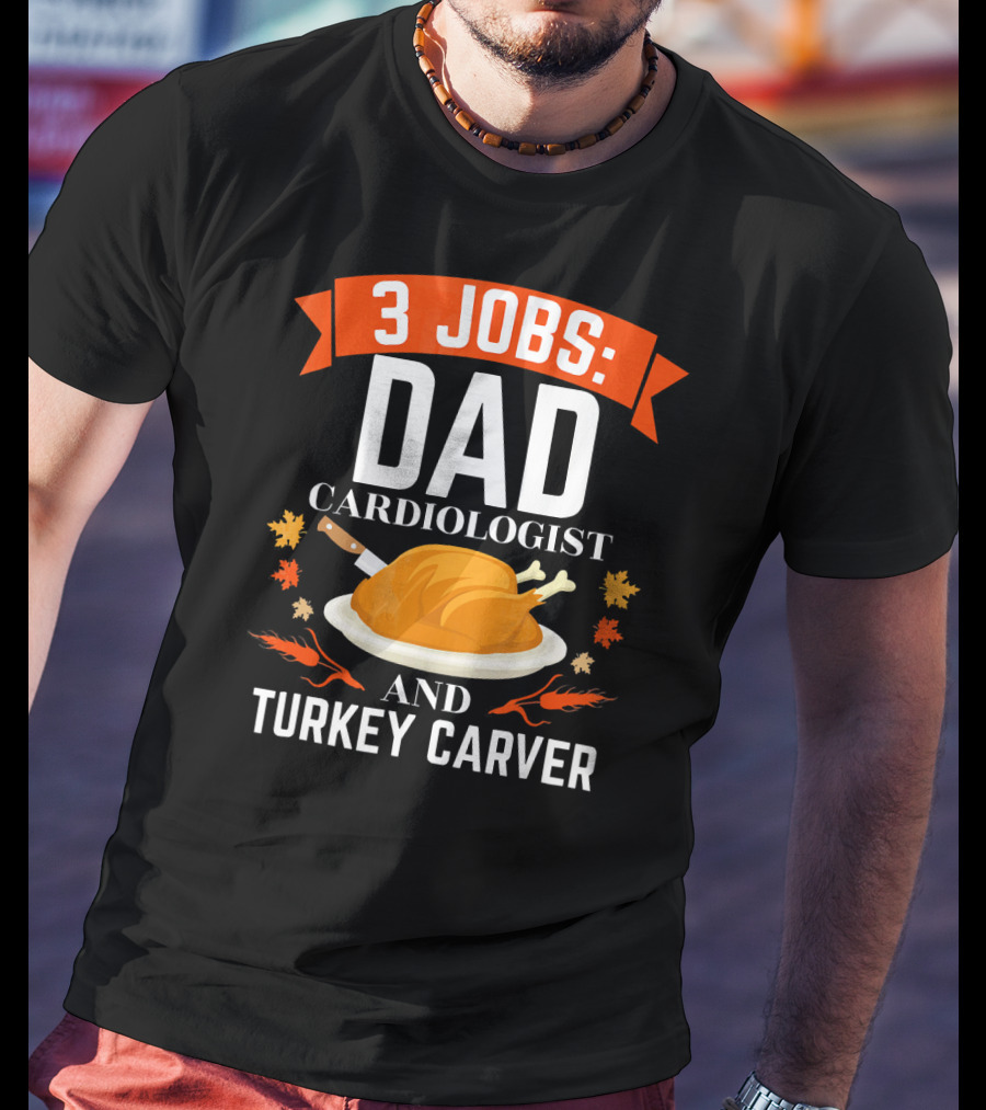3 Jobs Dad Cardiologist And Turkey Carver T-Shirt