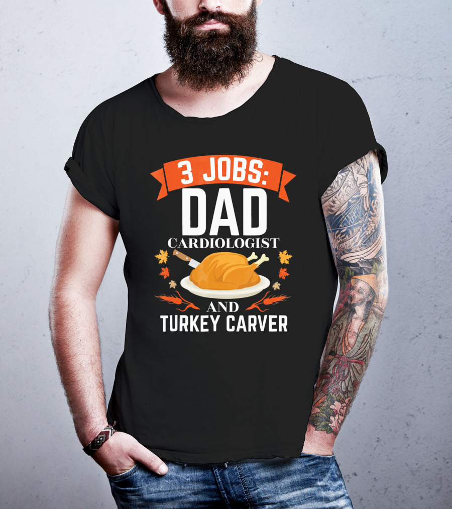 3 Jobs Dad Cardiologist And Turkey Carver T-Shirt