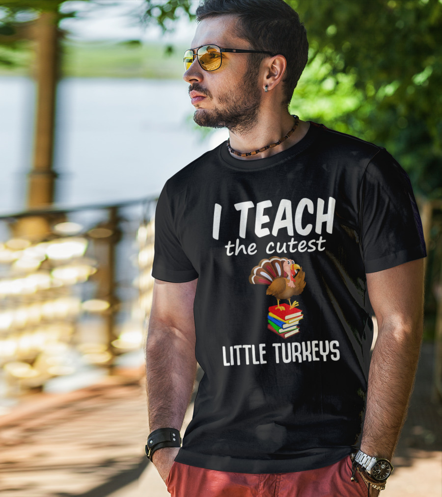 I Teach The Cutest Little Turkeys Thanksgiving Teacher Fun T-Shirt