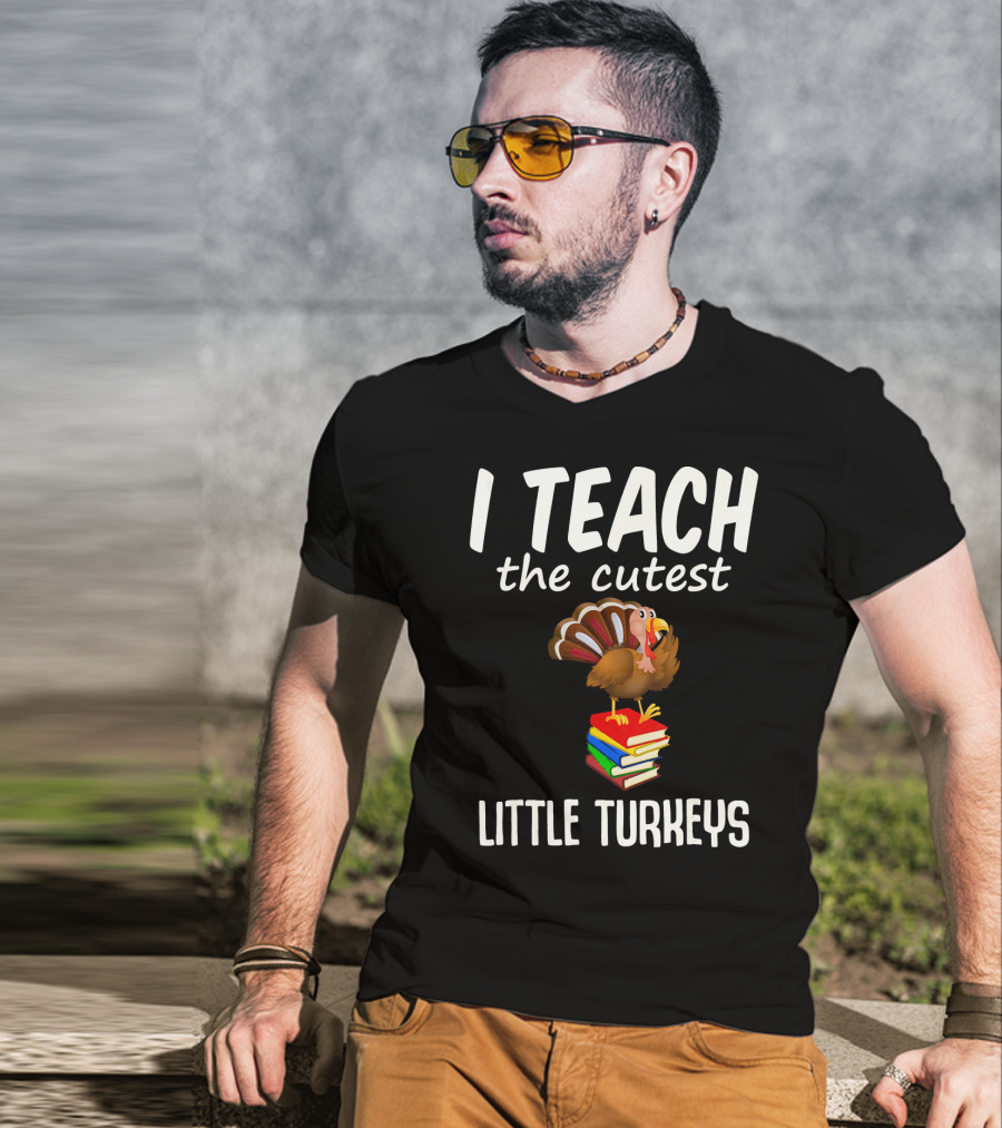 I Teach The Cutest Little Turkeys Thanksgiving Teacher Fun T-Shirt