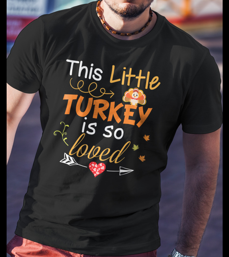 This Little Turkey Is So Loved With Heart And Arrow T-Shirt