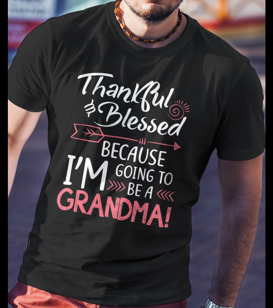 Thankful And Blessed Because I'm Going To Be A Grandma T-Shirt