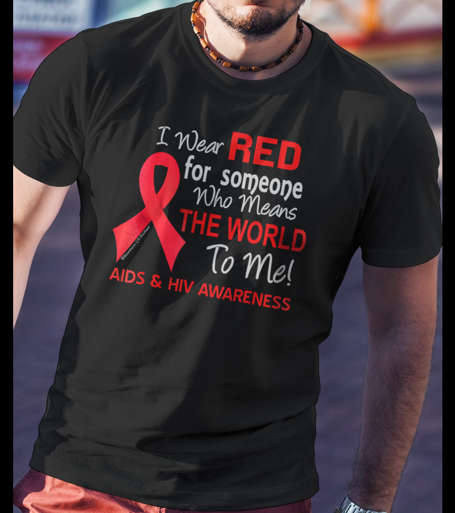 I Wear Red For Someone Who Means The World To Me AIDS And HIV Awareness T-Shirt