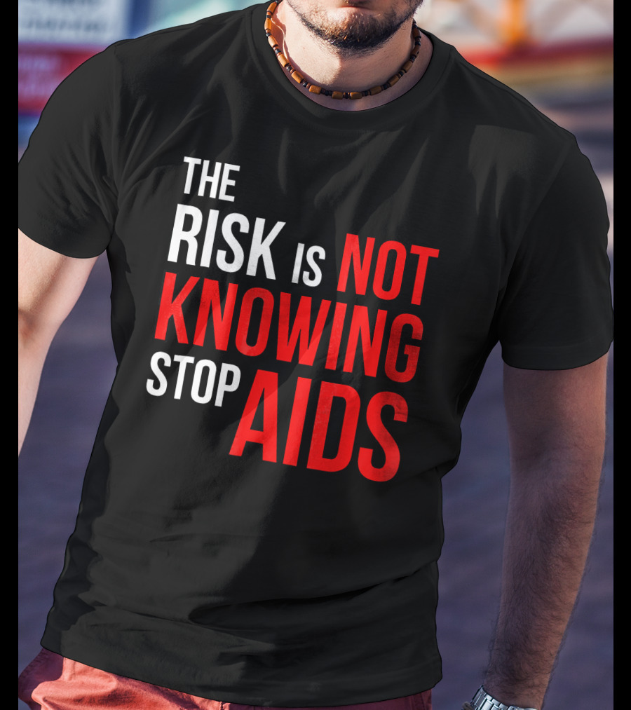 The Risk Is Not Knowing Stop AIDS HIV Awareness Motivation T-Shirt