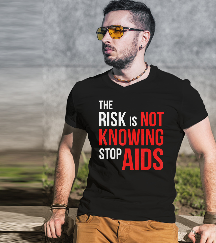 The Risk Is Not Knowing Stop AIDS HIV Awareness Motivation T-Shirt
