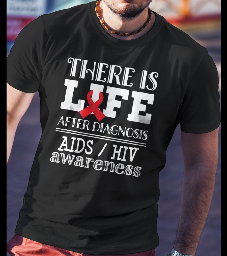 There Is Life After Diagnosis Aids Hiv Awareness T-Shirt
