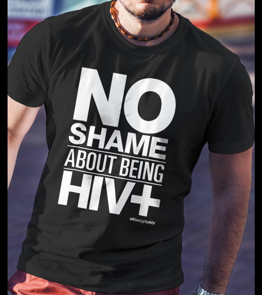 No Shame About Being HIV+ #RiseUpToHIV T-Shirt