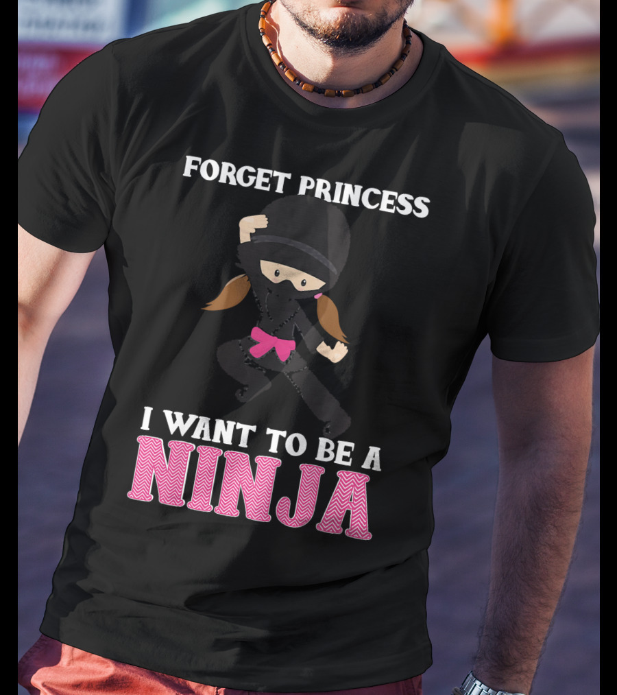 Forget Princess I Want To Be A Ninja T-Shirt