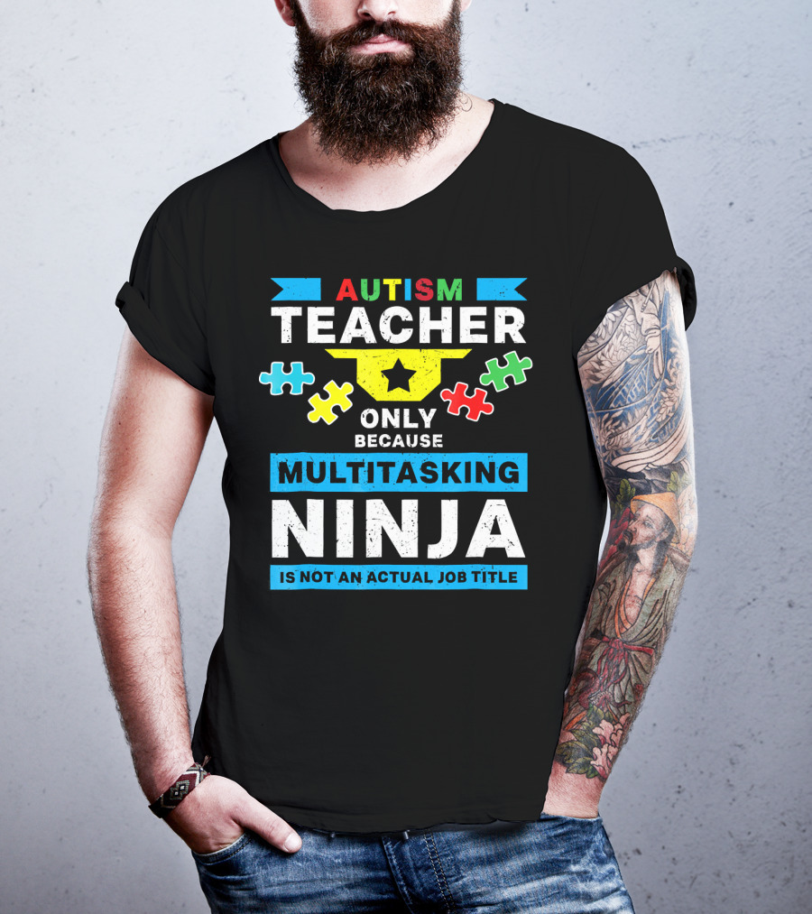 Autism Teacher Only Because Multitasking Ninja Is Not An Actual Job Title T-Shirt