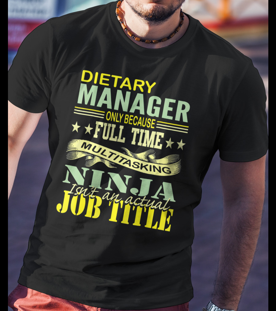 DIETARY MANAGER Only Because Full Time Multitasking Ninja Isn't An Actual Job Title T-Shirt
