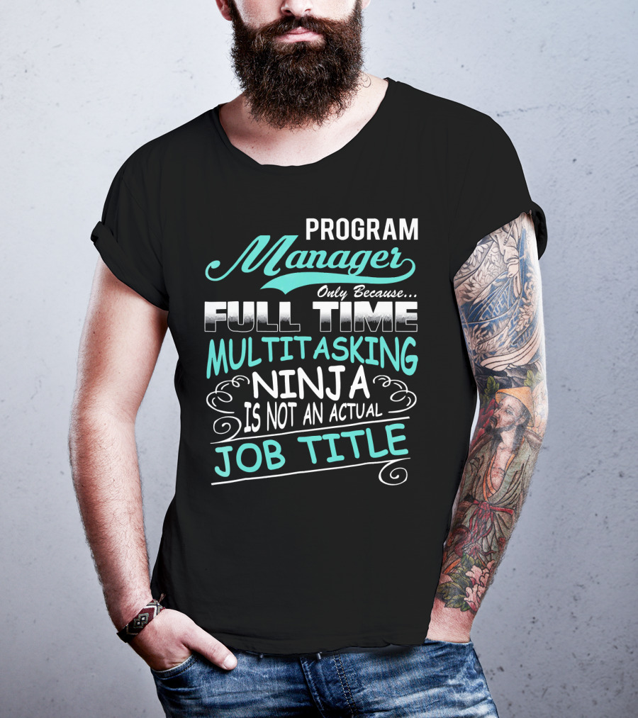 Program Manager Only Because Full Time Multitasking Ninja Is Not An Actual Job Title T-Shirt