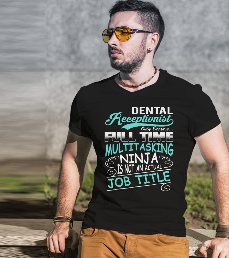 Dental Receptionist Only Because Full Time Multitasking Ninja Is Not An Actual Job Title T-Shirt