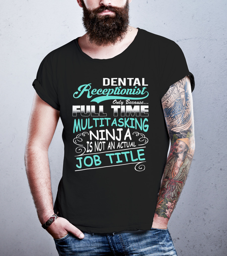 Dental Receptionist Only Because Full Time Multitasking Ninja Is Not An Actual Job Title T-Shirt
