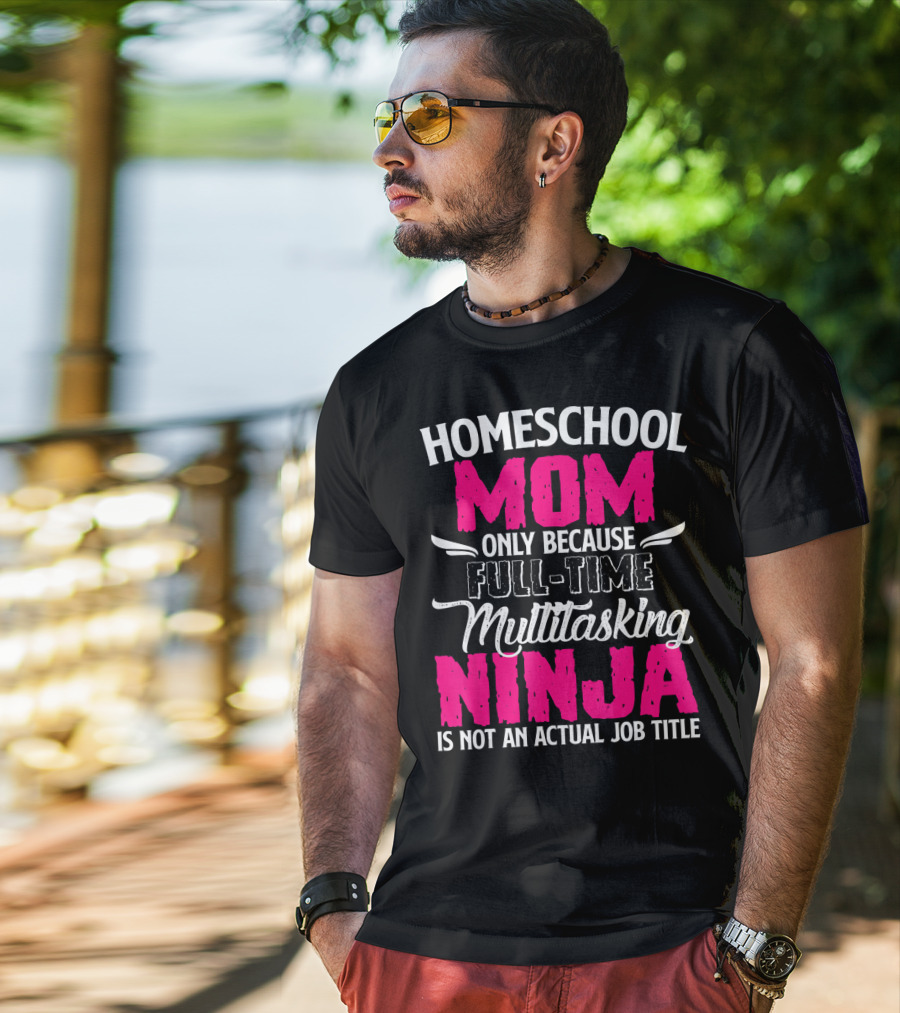 Homeschool Mom Only Because Full Time Multitasking Ninja Is Not An Actual Job Title T-Shirt