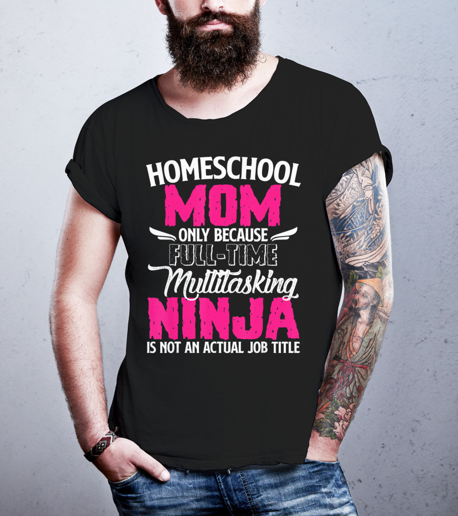 Homeschool Mom Only Because Full Time Multitasking Ninja Is Not An Actual Job Title T-Shirt
