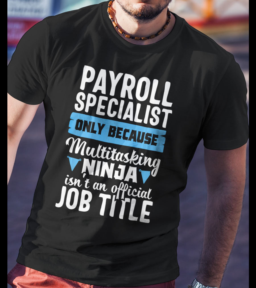 Payroll Specialist Only Because Multitasking Ninja Isn't An Official Job Title T-Shirt