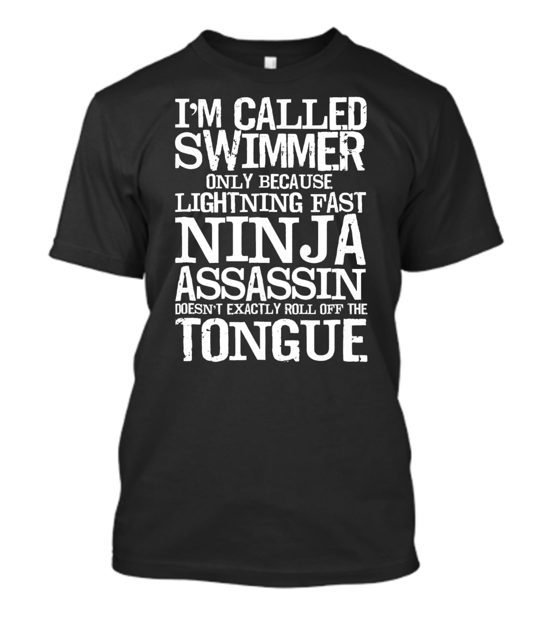 I'm Called Swimmer Only Because Lightning Fast Ninja Assassin Doesn't Exactly Roll Off The Tongue T-Shirt