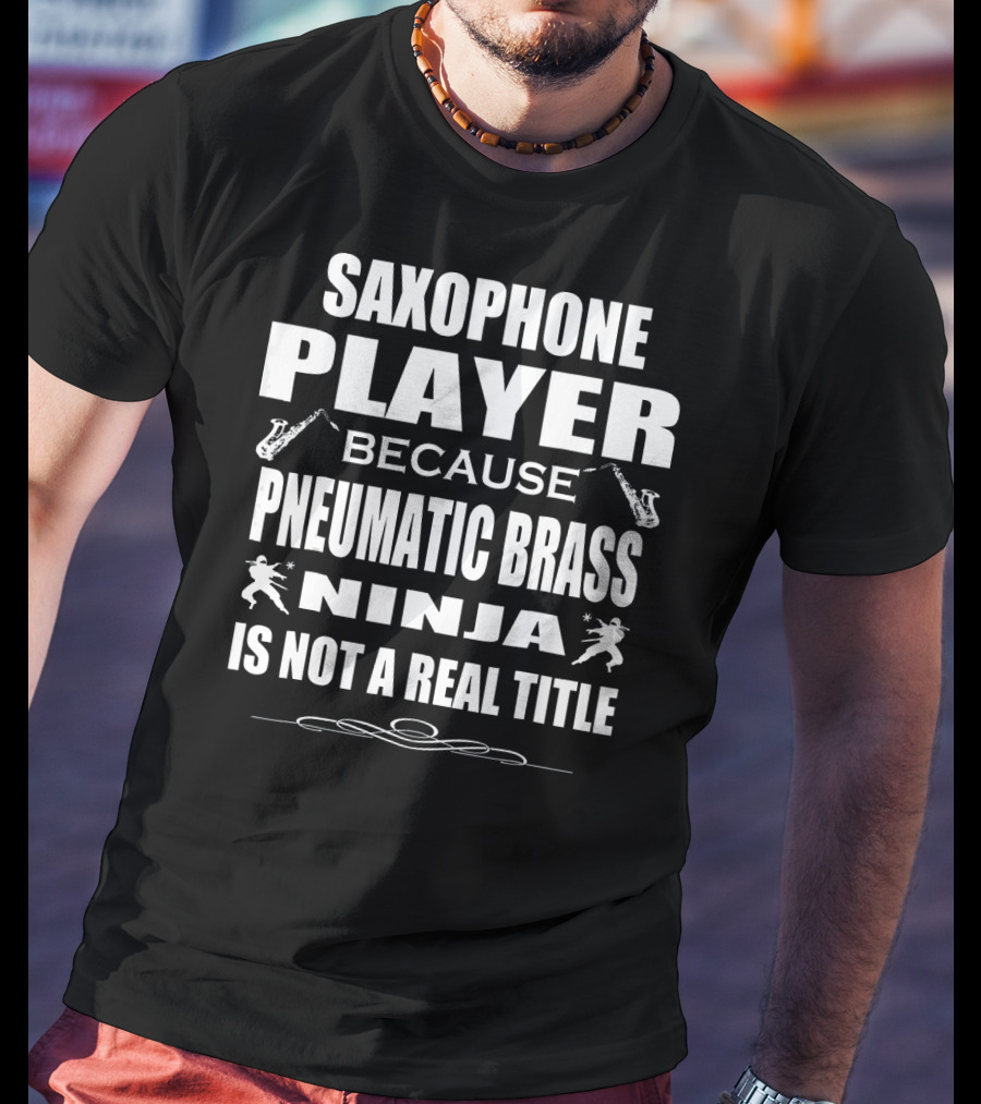 Saxophone Player Because Pneumatic Brass Ninja Is Not A Real Title T-Shirt