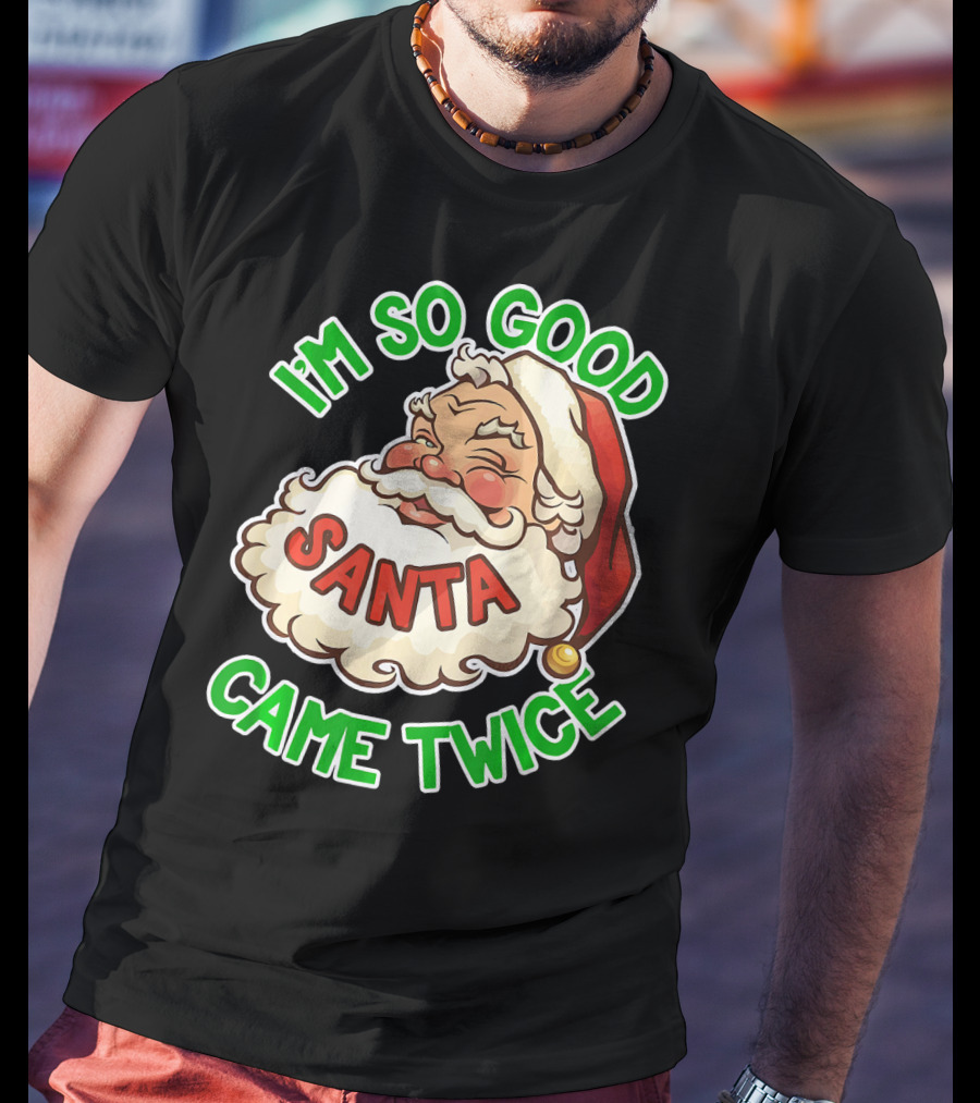 I'm So Good Santa Came Twice Santa Cam T-Shirt