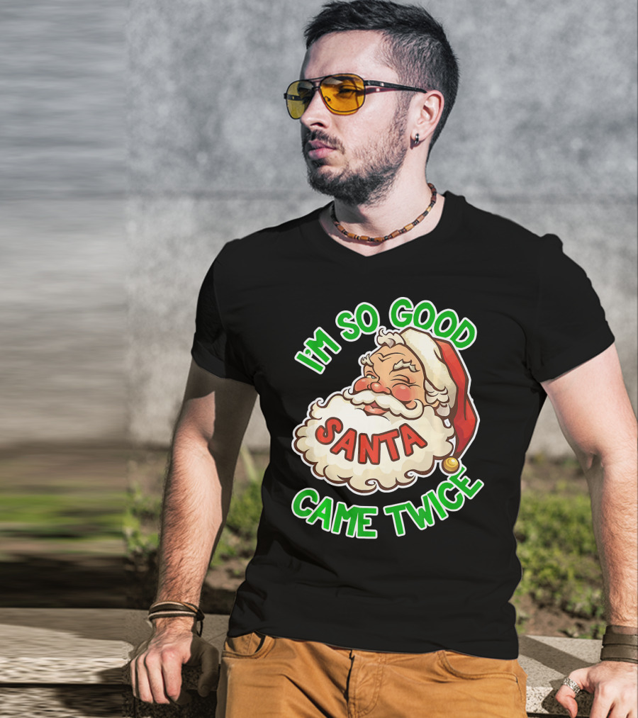 I'm So Good Santa Came Twice Santa Cam T-Shirt